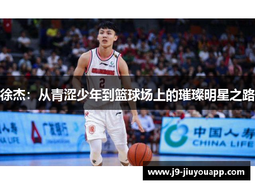 徐杰：从青涩少年到篮球场上的璀璨明星之路