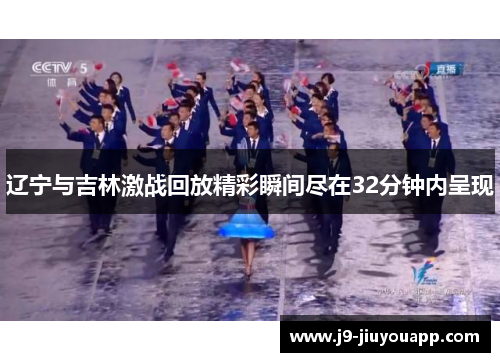 辽宁与吉林激战回放精彩瞬间尽在32分钟内呈现